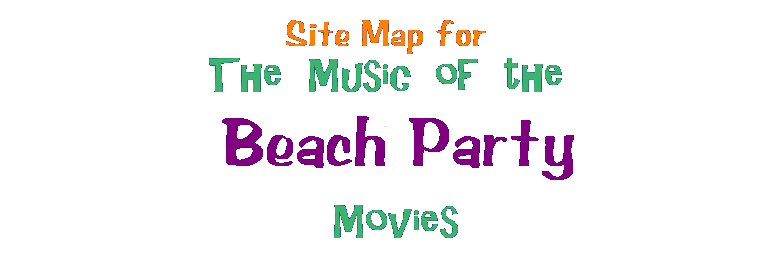  Site Map for The Music of the Beach Party Movies